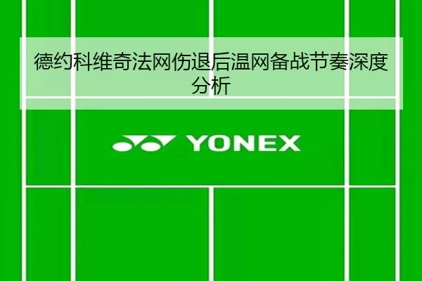 德约科维奇法网伤退后温网备战节奏深度分析